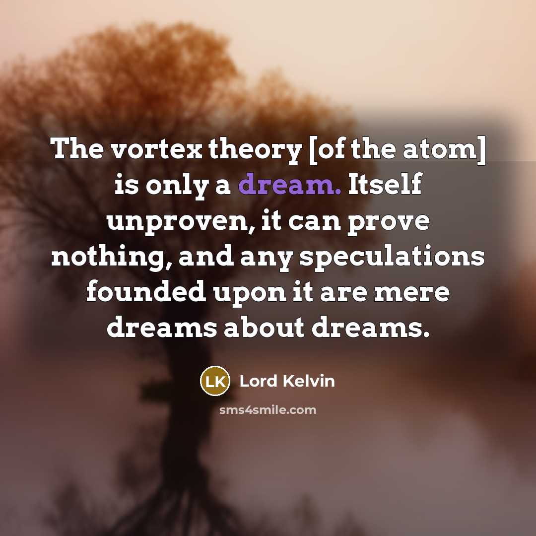 “The vortex theory [of the atom] is only a dream.…” quote by Lord Kelvin