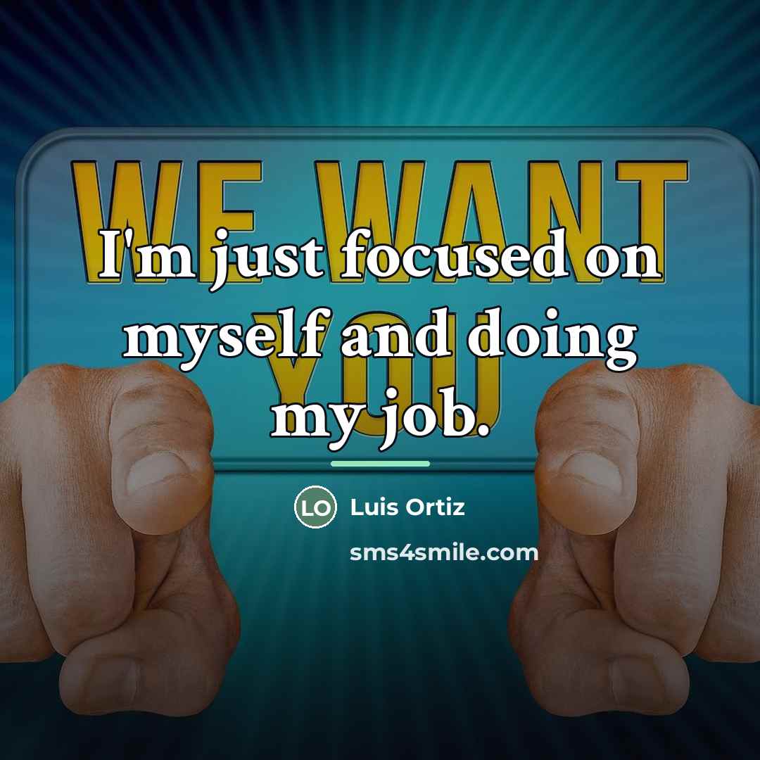 “I'm just focused on myself and doing my job.…” quote by Luis Ortiz