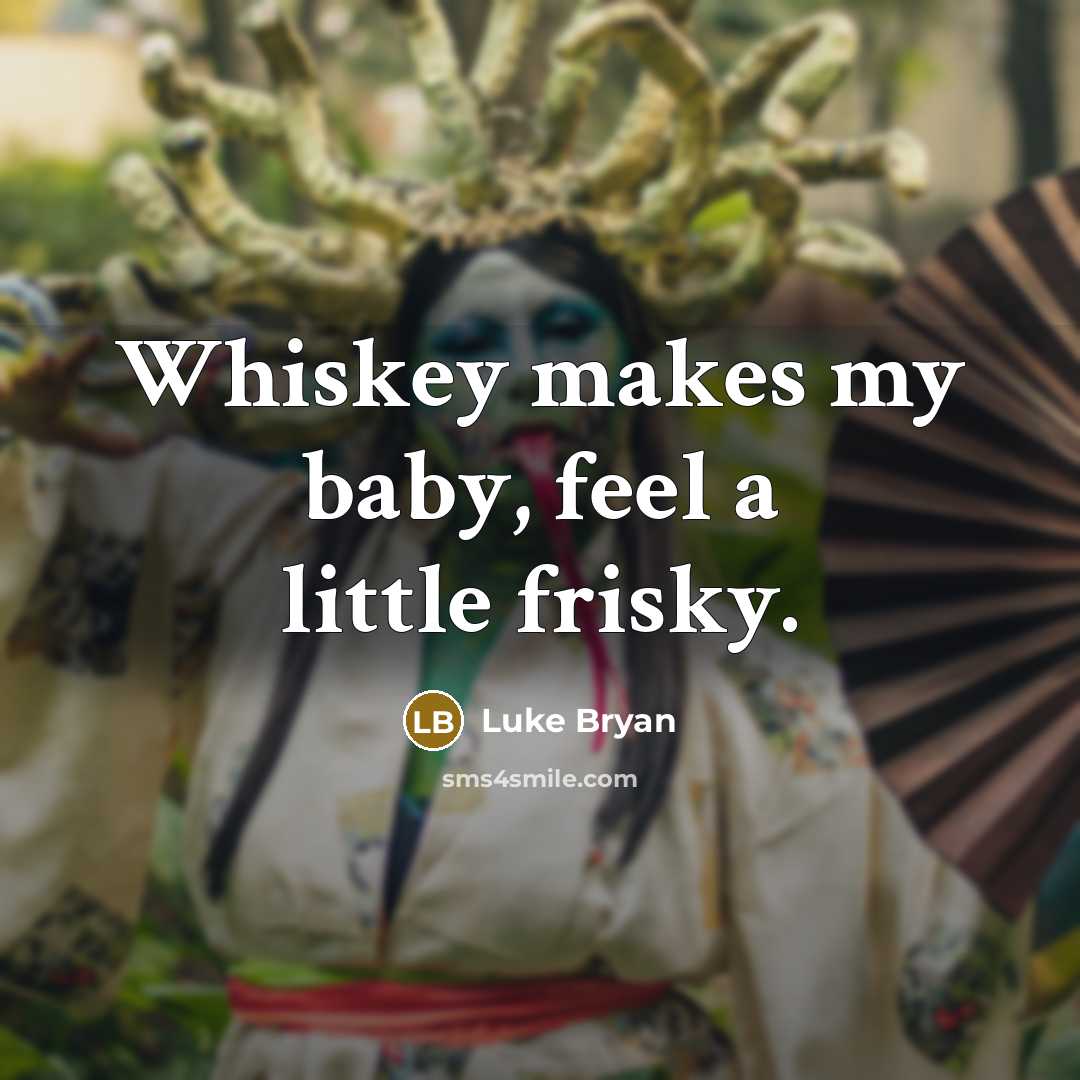 “Whiskey makes my baby, feel a little frisky.…” quote by Luke Bryan