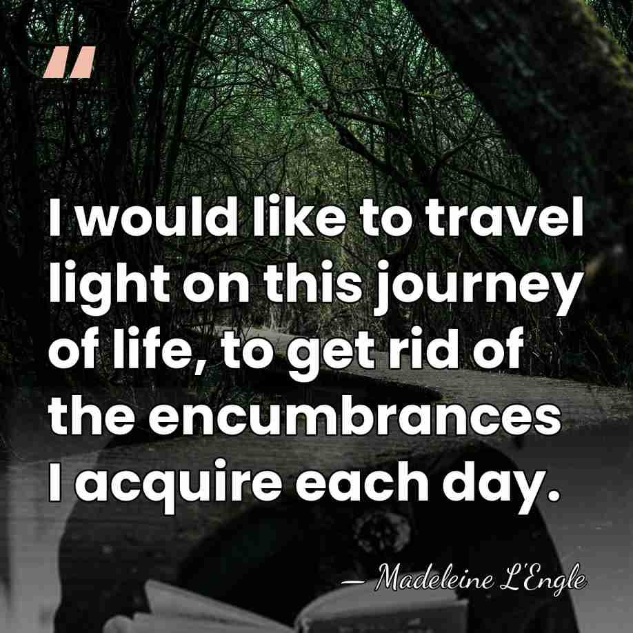 I would like to travel light on this journey of life, to&hellip; - Madeleine L'Engle