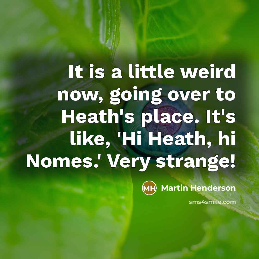 “It is a little weird now, going over to Heath's…” quote by Martin Henderson