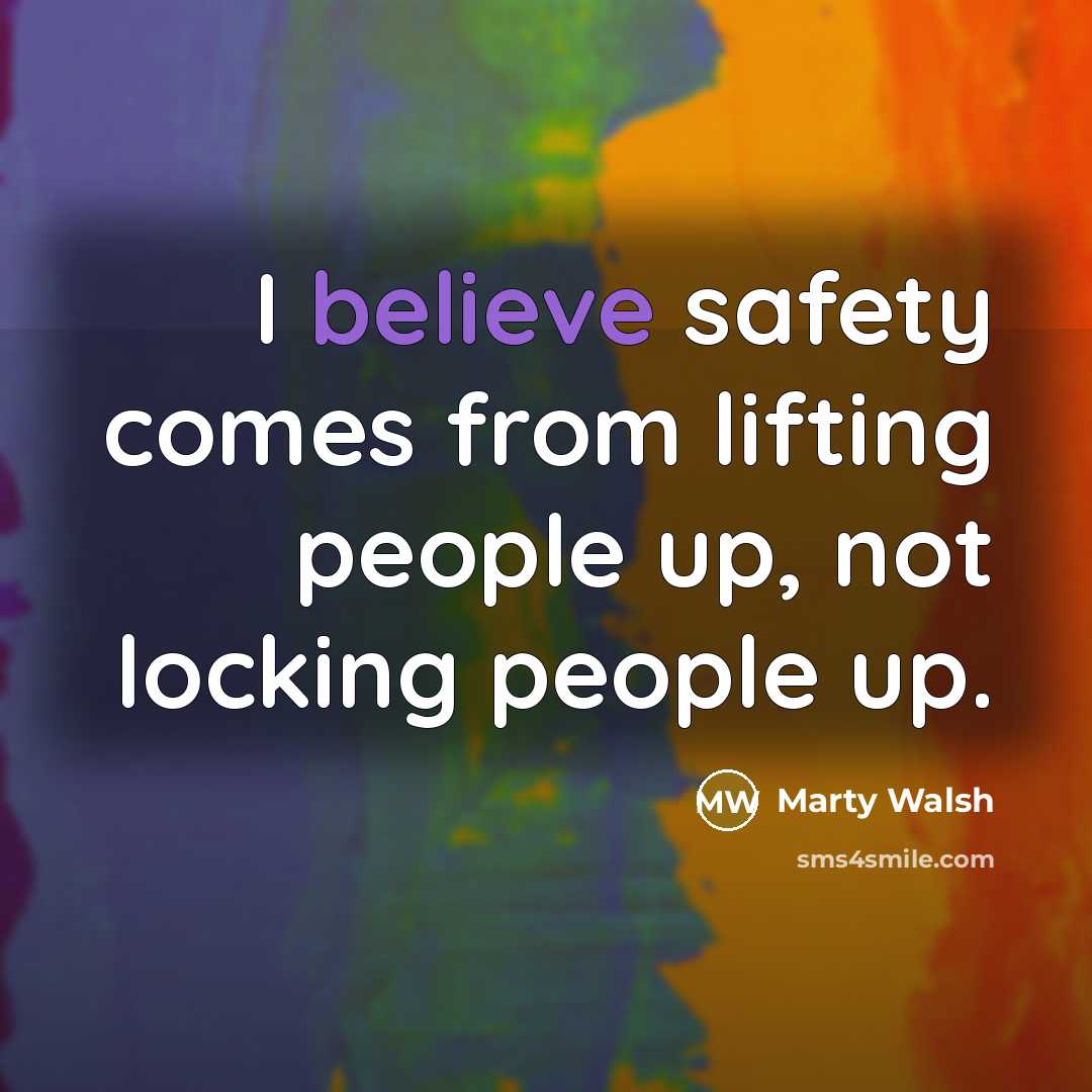 “I believe safety comes from lifting people up, not locking…” quote by Marty Walsh