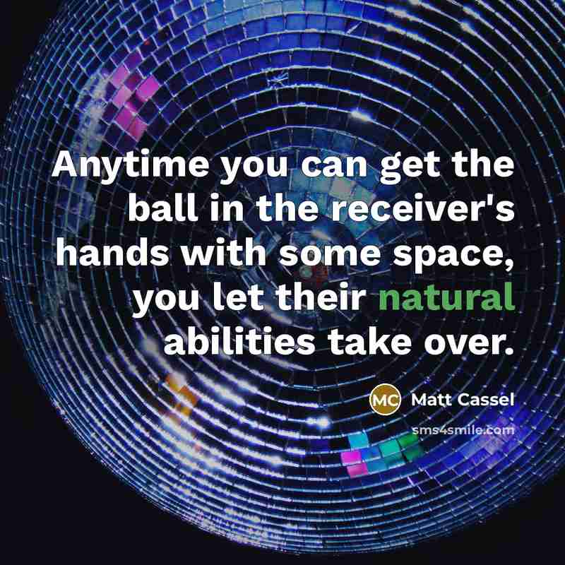 “Anytime you can get the ball in the receiver's hands…” quote by Matt Cassel