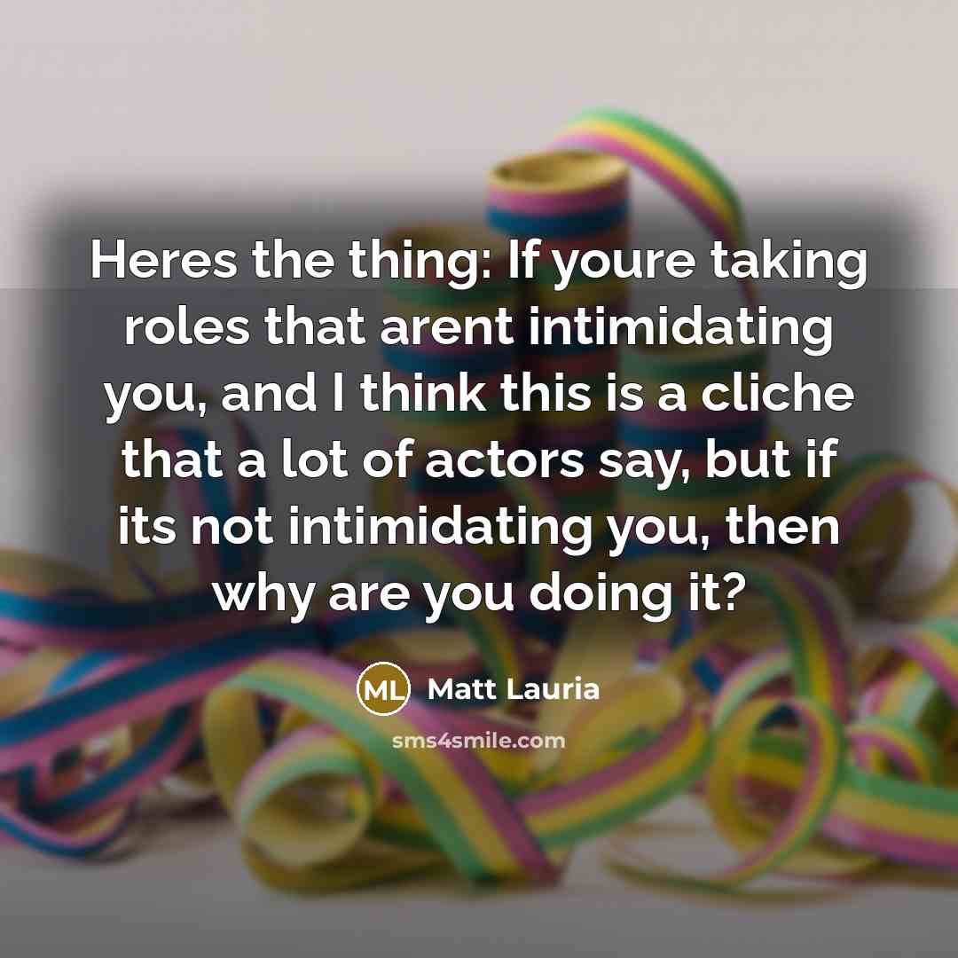 “Heres the thing: If youre taking roles that arent intimidating…” quote by Matt Lauria