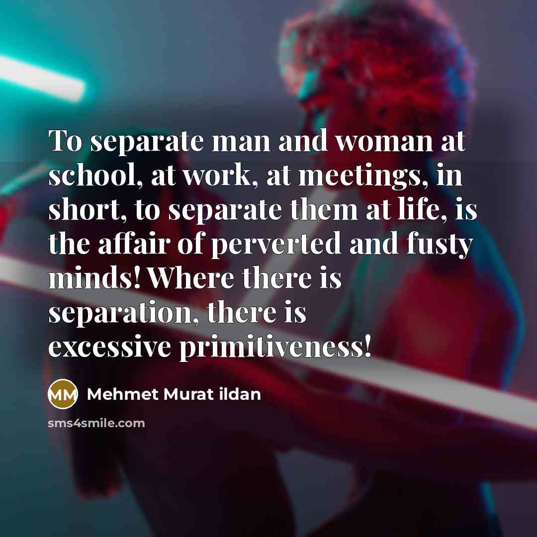 “To separate man and woman at school, at work, at…” quote by Mehmet Murat Ildan