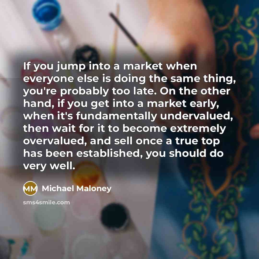 “If you jump into a market when everyone else is…” quote by Michael Maloney