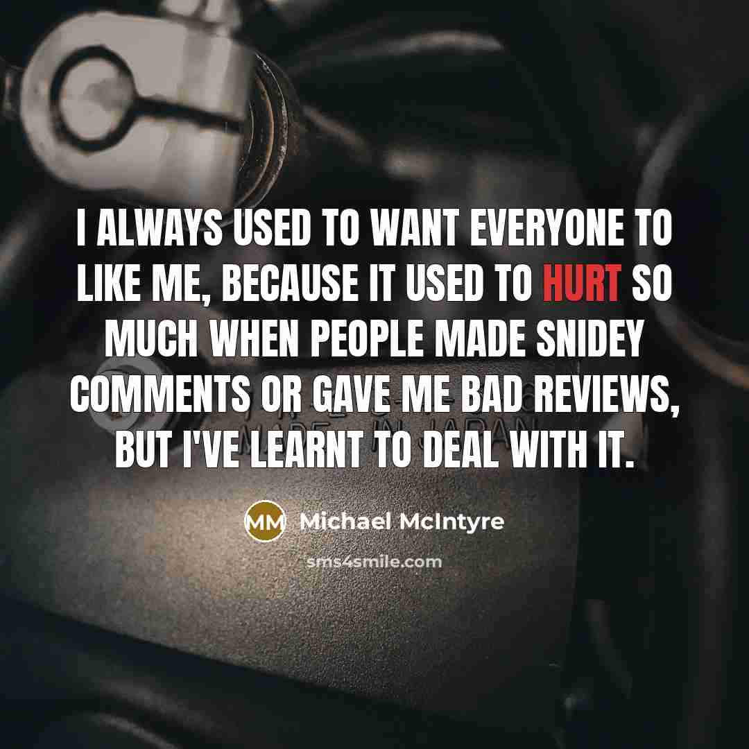 “I always used to want everyone to like me, because…” quote by Michael McIntyre