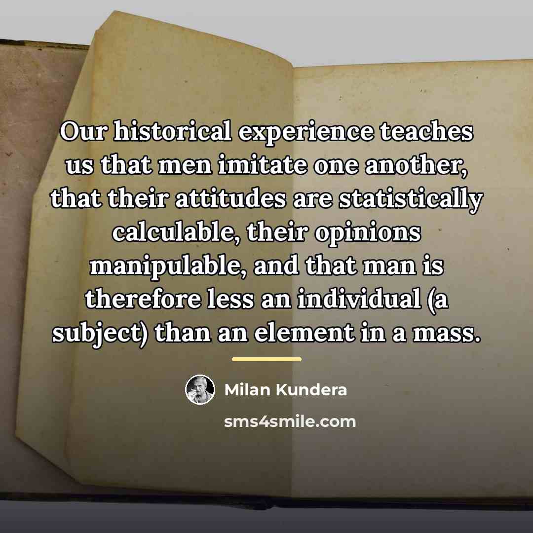 “Our historical experience teaches us that men imitate one another,…” quote by Milan Kundera