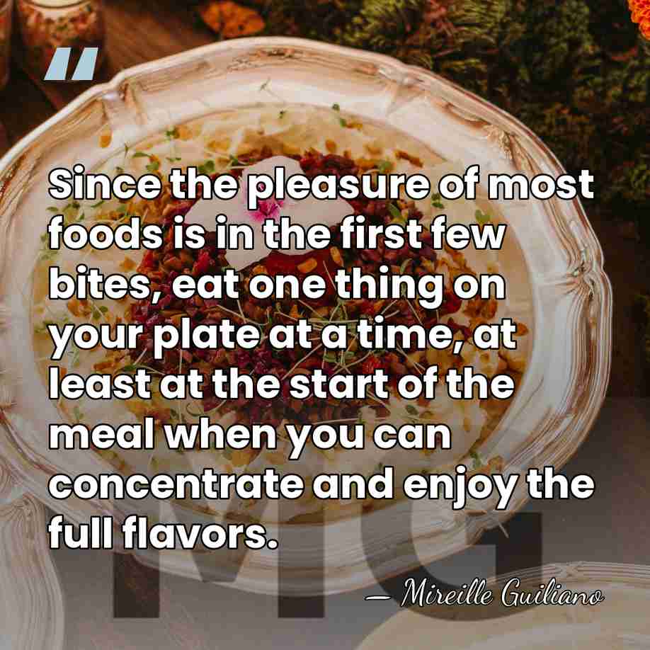 Since the pleasure of most foods is in the first few bites,&hellip; - Mireille Guiliano