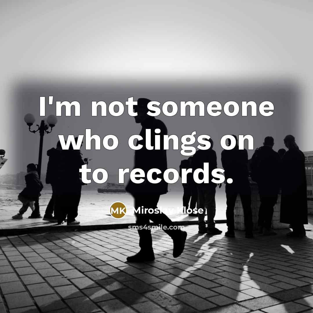 “I'm not someone who clings on to records.…” quote by Miroslav Klose