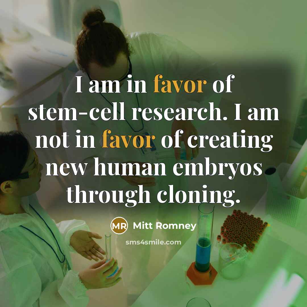 “I am in favor of stem-cell research. I am not in favor of creating new human embryos through cloning.” quote by Mitt Romney