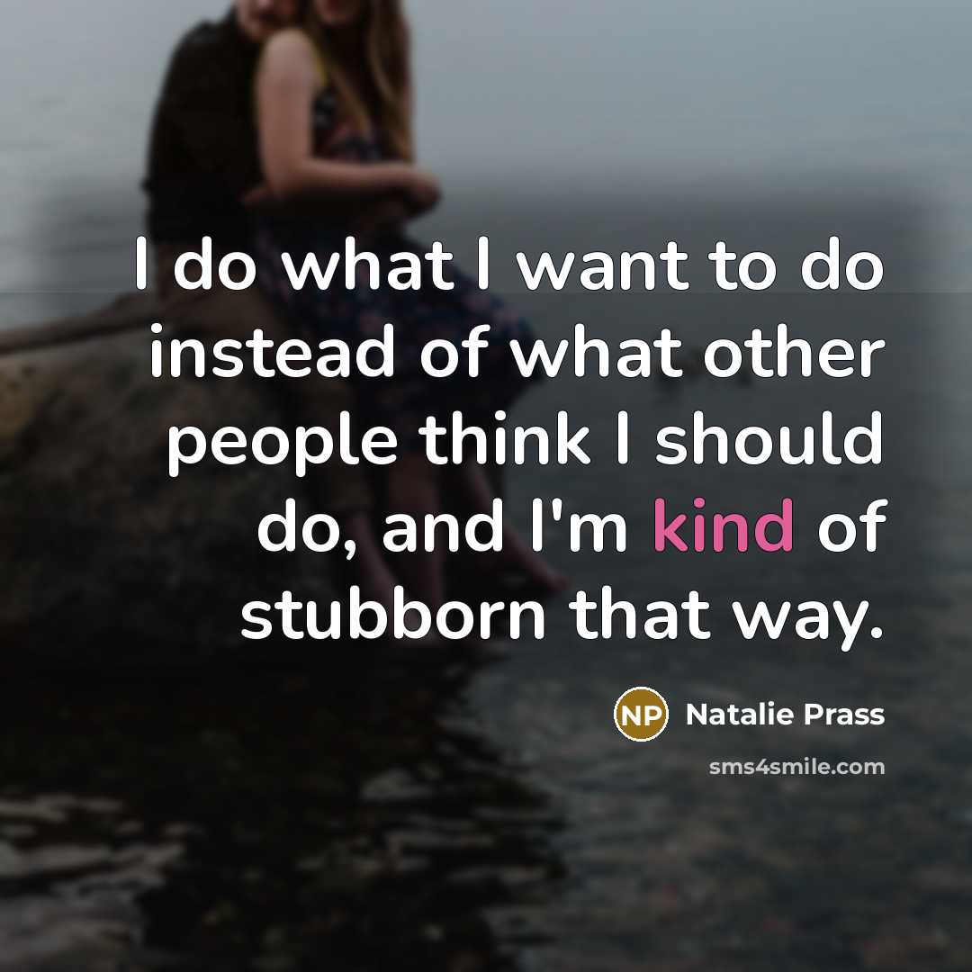 “I do what I want to do instead of what other people think I should do, and I'm kind of stubborn that way.” quote by Natalie Prass