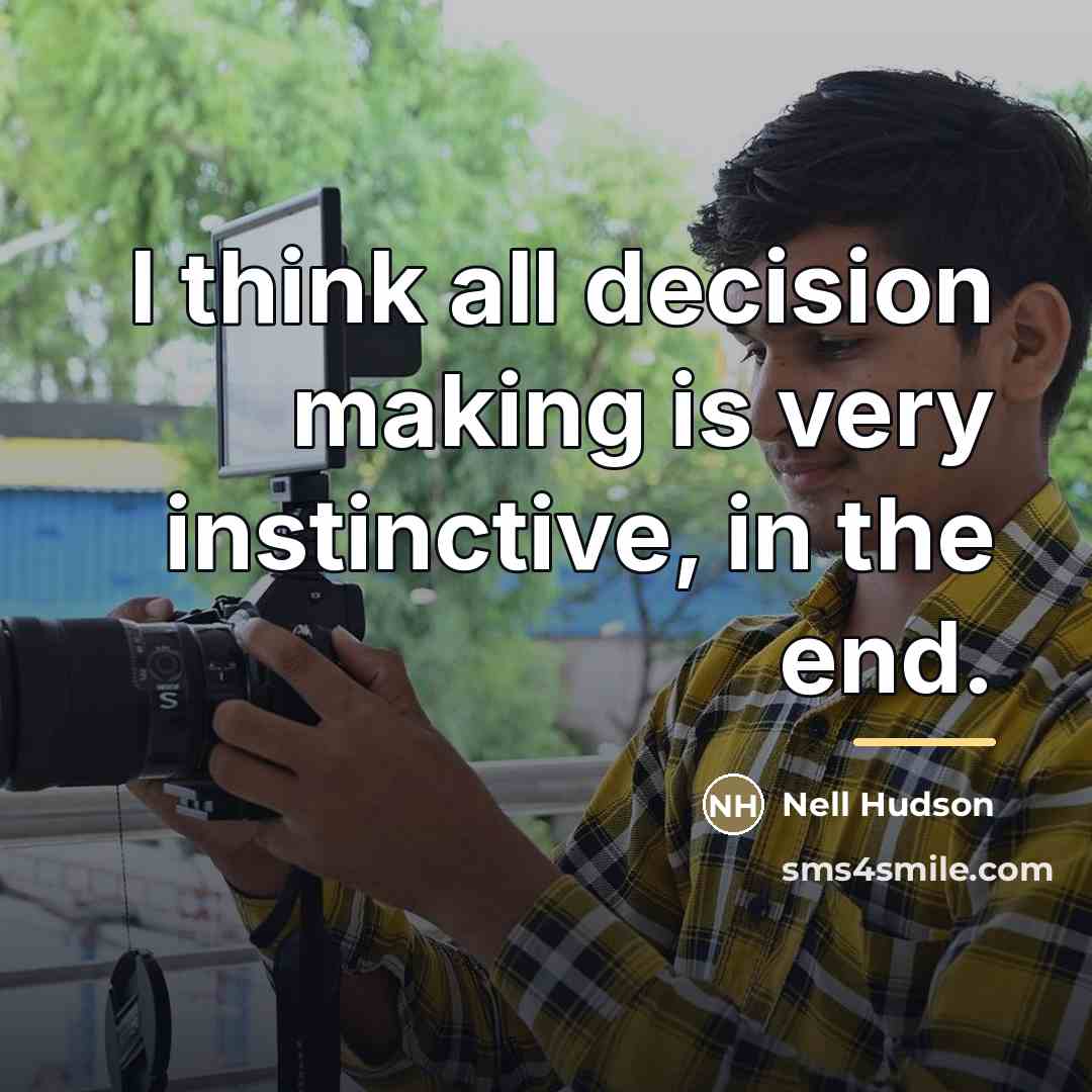 “I think all decision making is very instinctive, in the…” quote by Nell Hudson