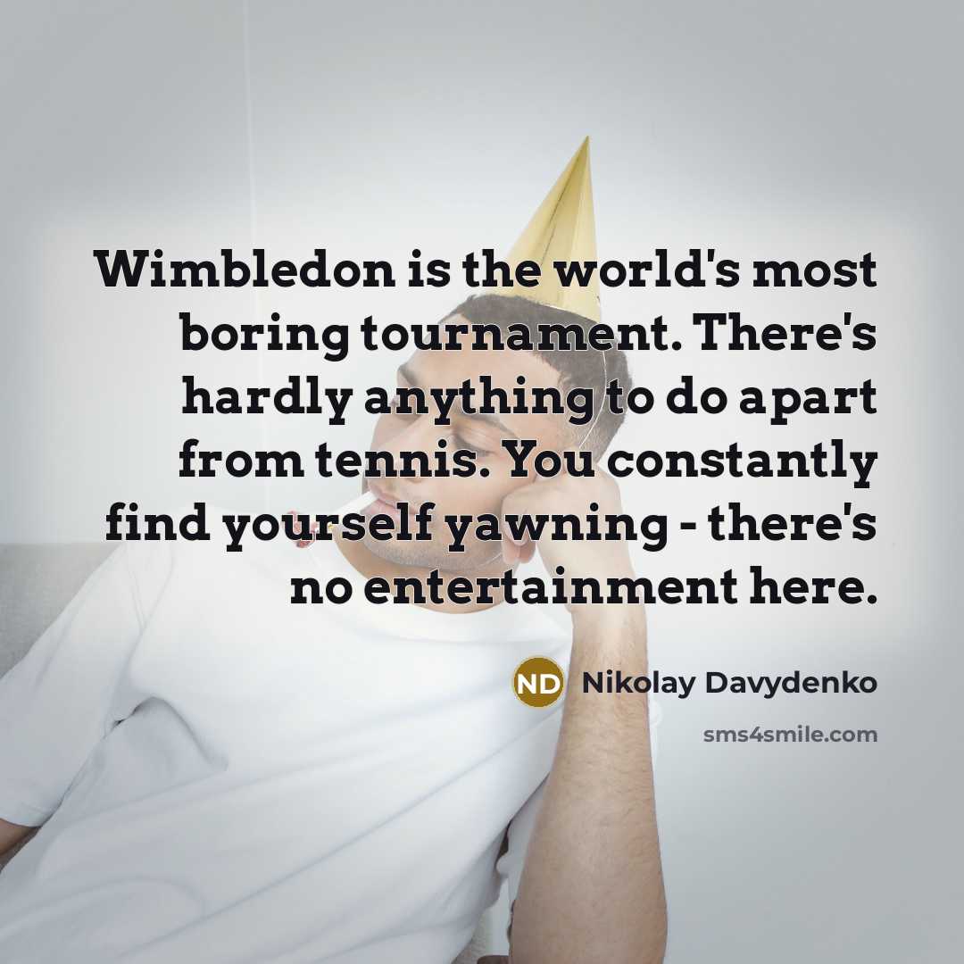“Wimbledon is the world's most boring tournament. There's hardly anything…” quote by Nikolay Davydenko