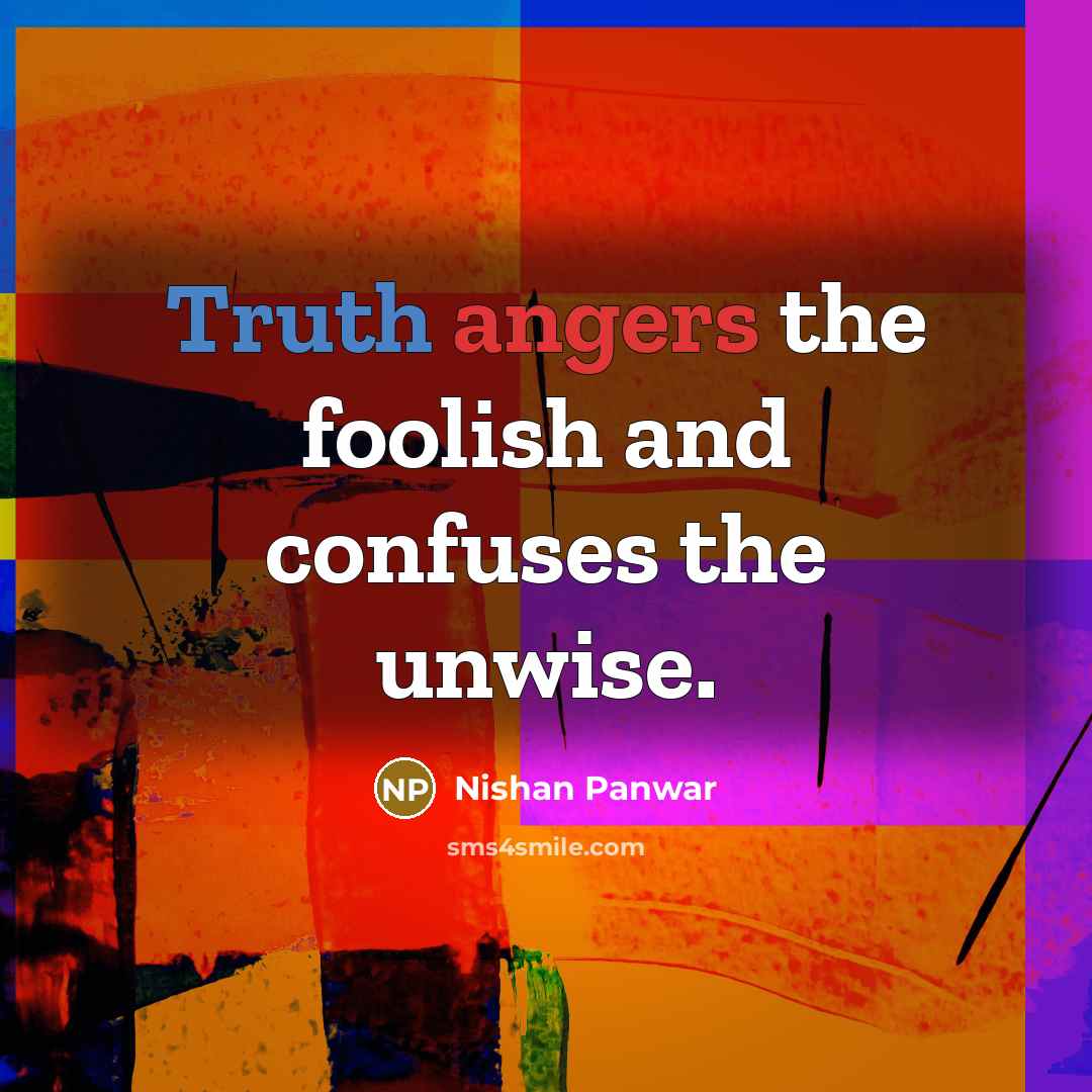 “Truth angers the foolish and confuses the unwise.” quote by Nishan Panwar