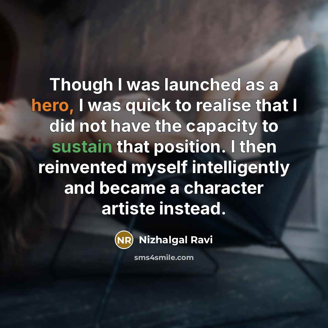 “Though I was launched as a hero, I was quick…” quote by Nizhalgal Ravi
