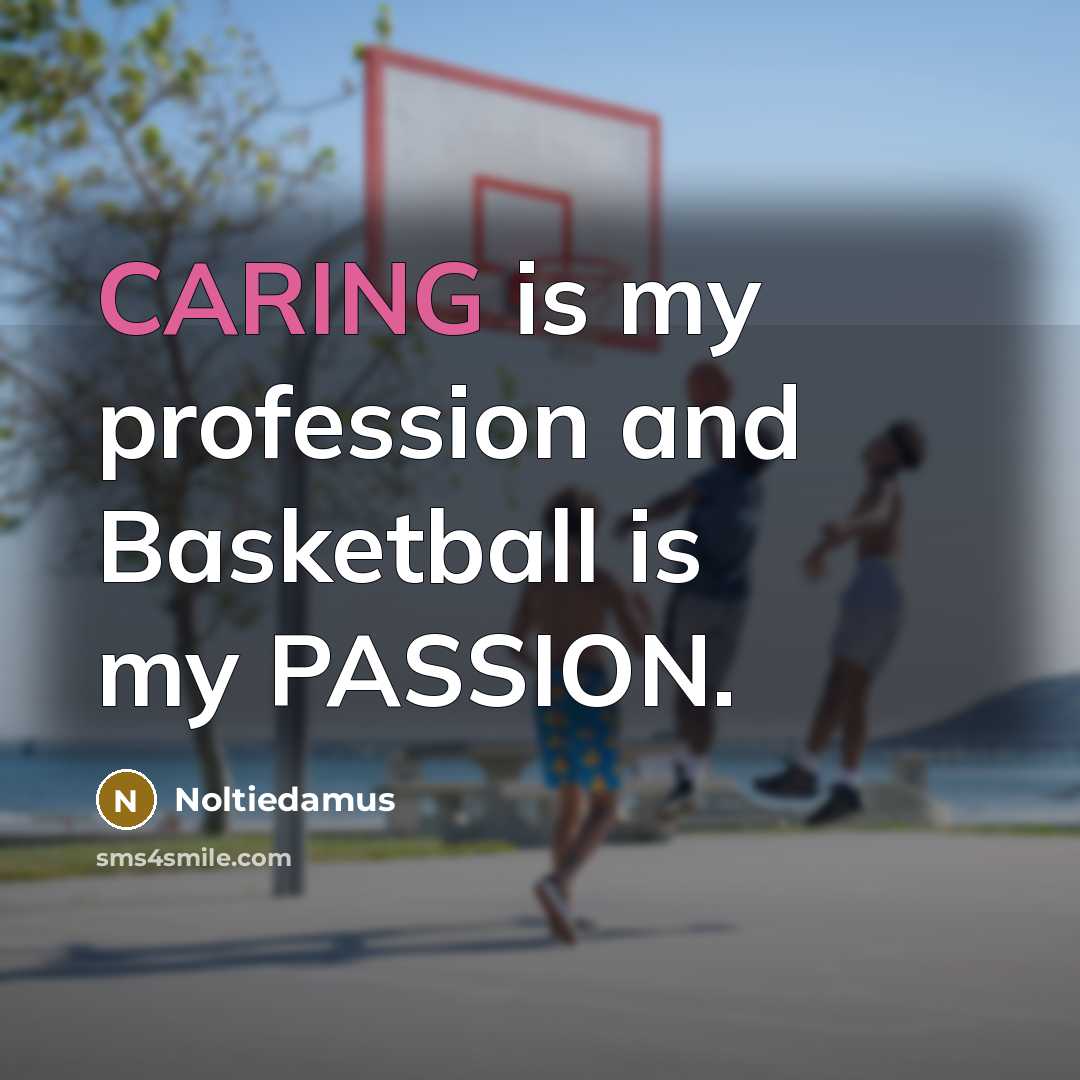 “CARING is my profession and Basketball is my PASSION.…” quote by Noltiedamus