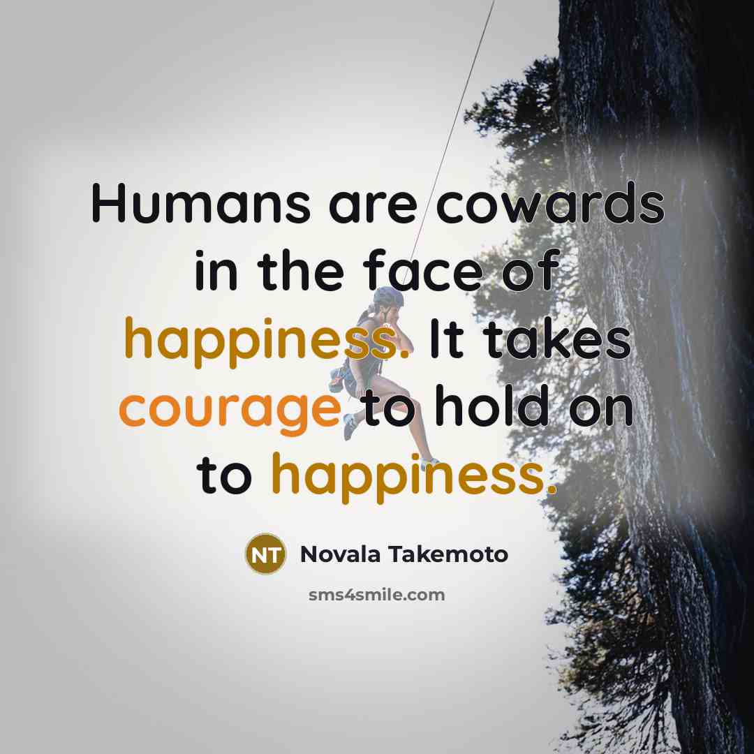 “Humans are cowards in the face of happiness. It takes…” quote by Novala Takemoto