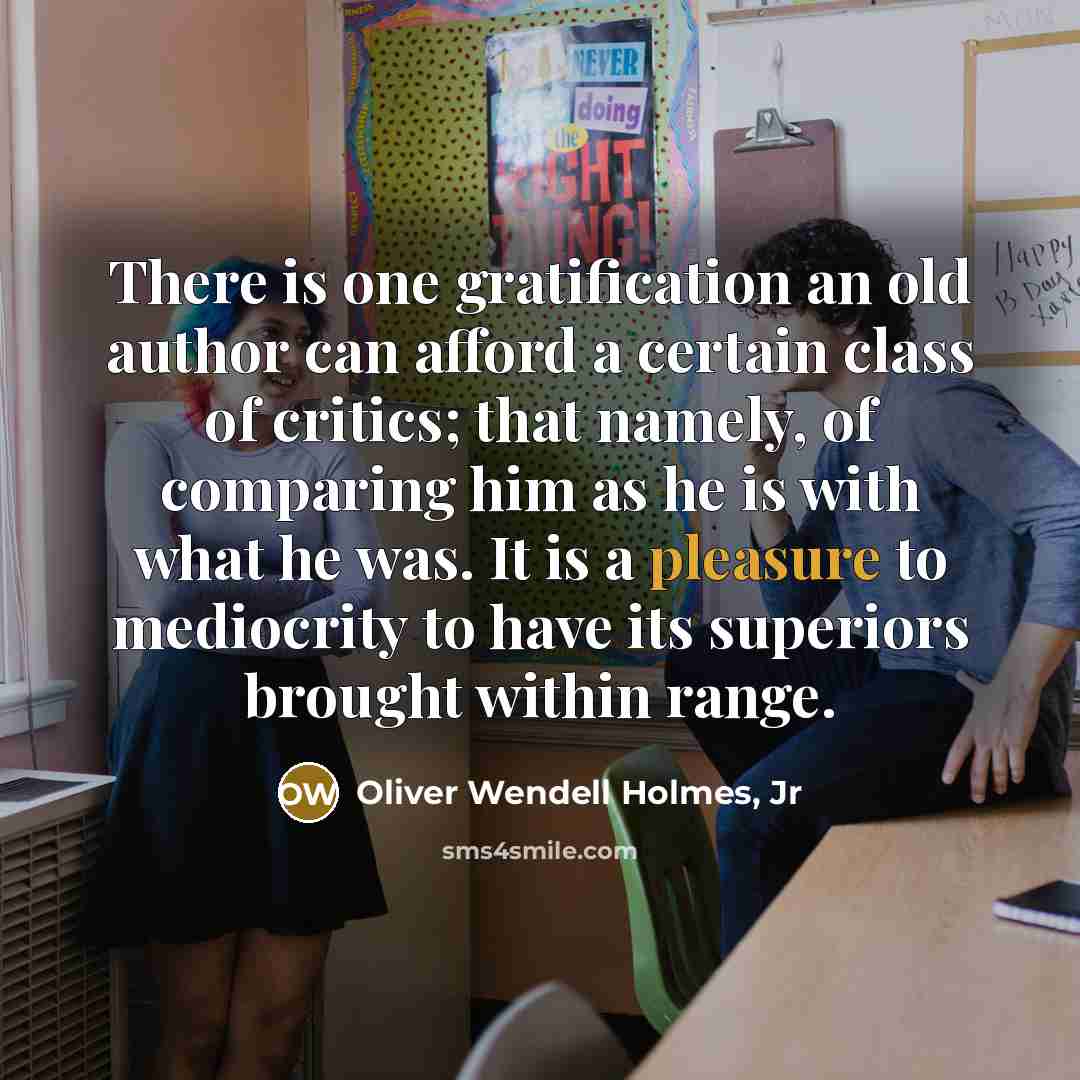 “There is one gratification an old author can afford a…” quote by Oliver Wendell Holmes, Jr