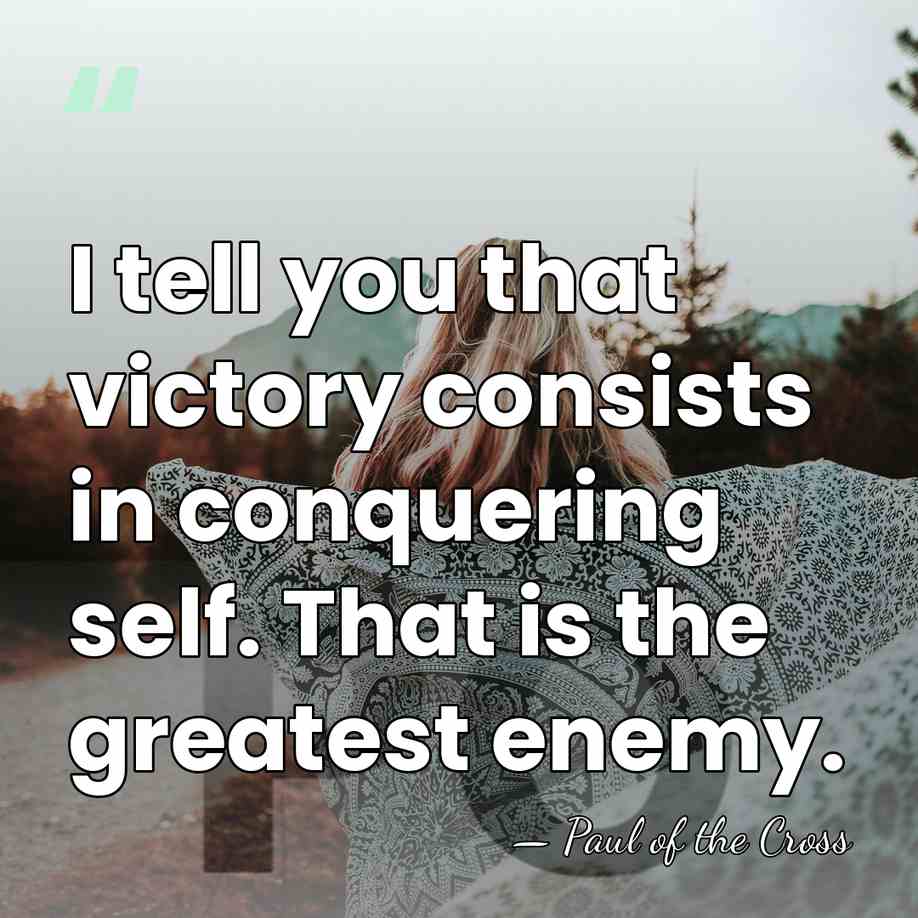 I tell you that victory consists in conquering self. That is the&hellip; - Paul of the Cross