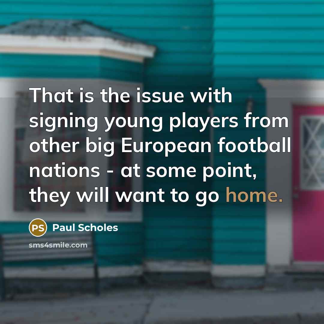 “That is the issue with signing young players from other…” quote by Paul Scholes