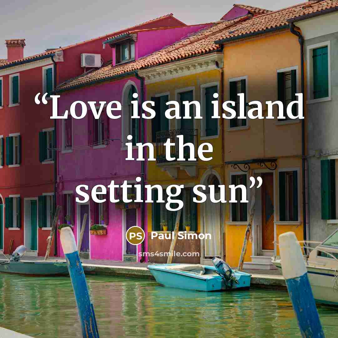 “Love is an island in the setting sun” quote by Paul Simon