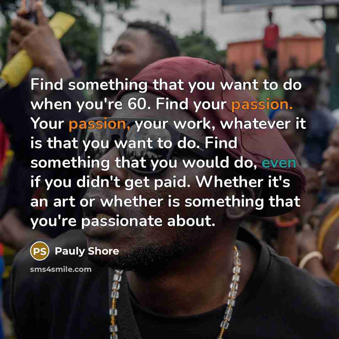 “Find something that you want to do when you're 60.…” quote by Pauly Shore