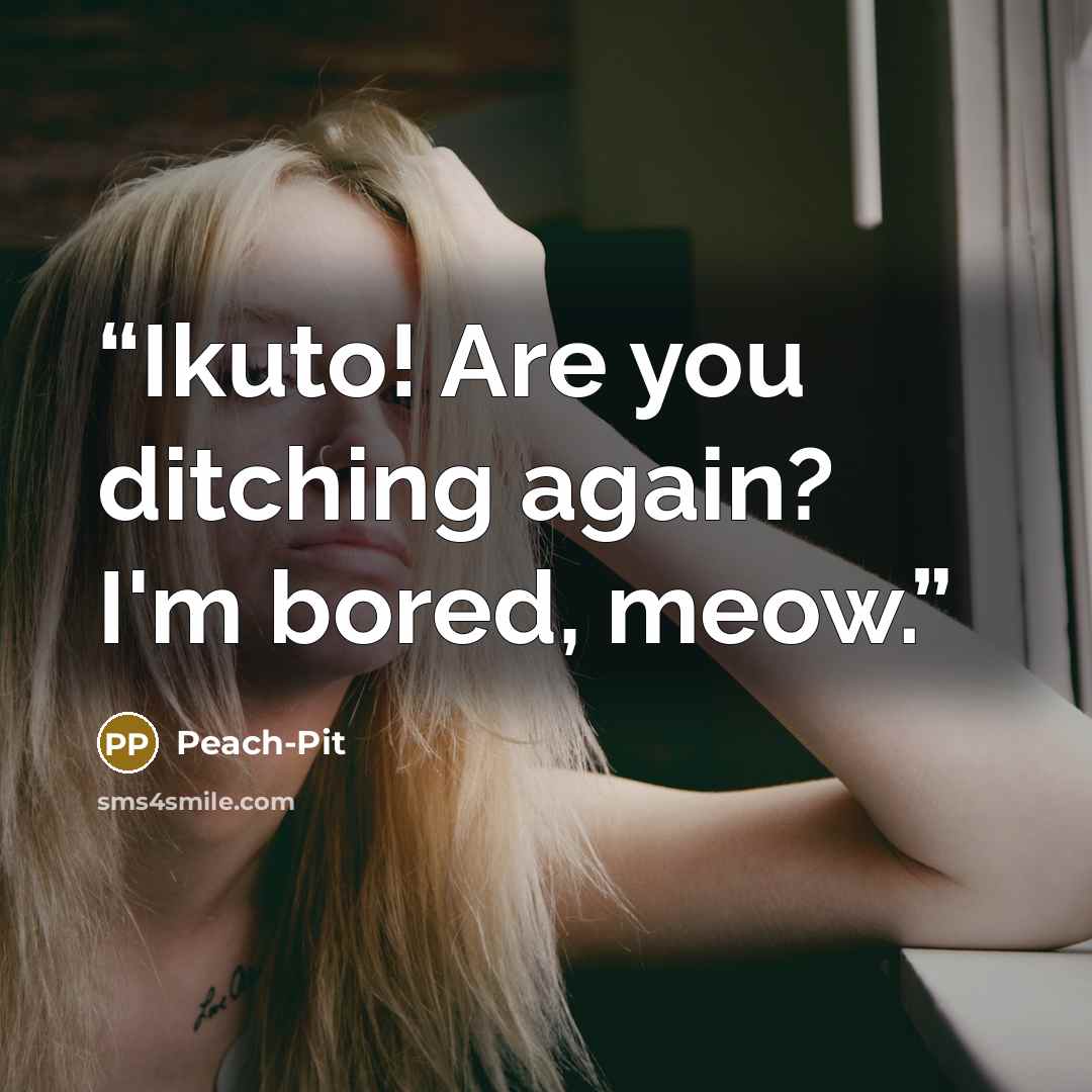 “Ikuto! Are you ditching again? I'm bored, meow.” quote by Peach-Pit