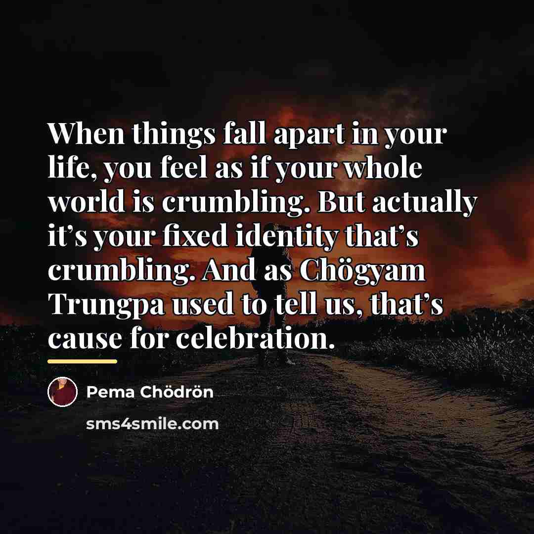 “When things fall apart in your life, you feel as…” quote by Pema Chodron
