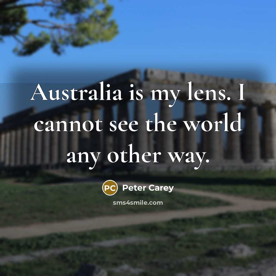 “Australia is my lens. I cannot see the world any…” quote by Peter Carey