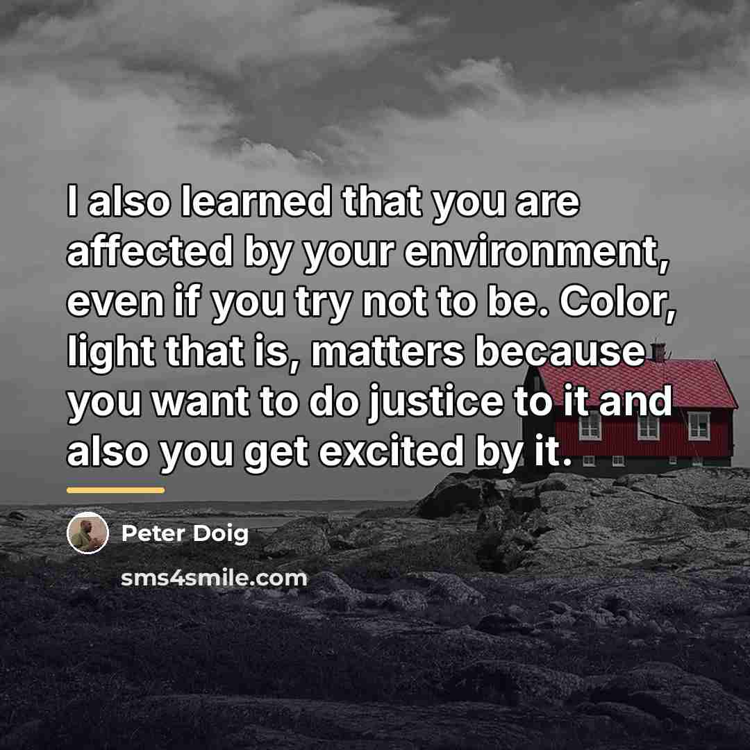“I also learned that you are affected by your environment,…” quote by Peter Doig