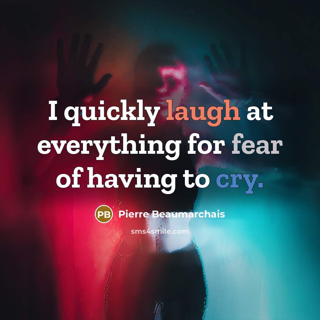“I quickly laugh at everything for fear of having to…” quote by Pierre Beaumarchais