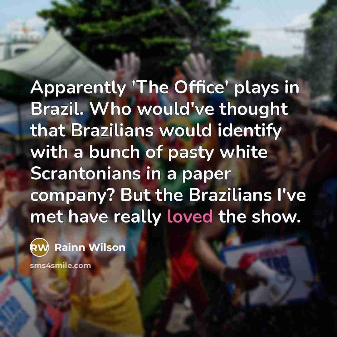 “Apparently 'The Office' plays in Brazil. Who would've thought that…” quote by Rainn Wilson
