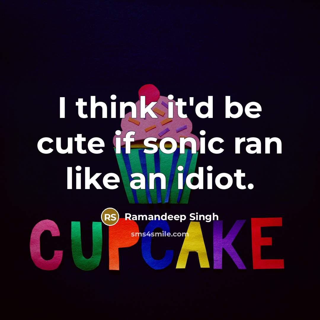 “I think it'd be cute if sonic ran like an idiot.” quote by Ramandeep Singh