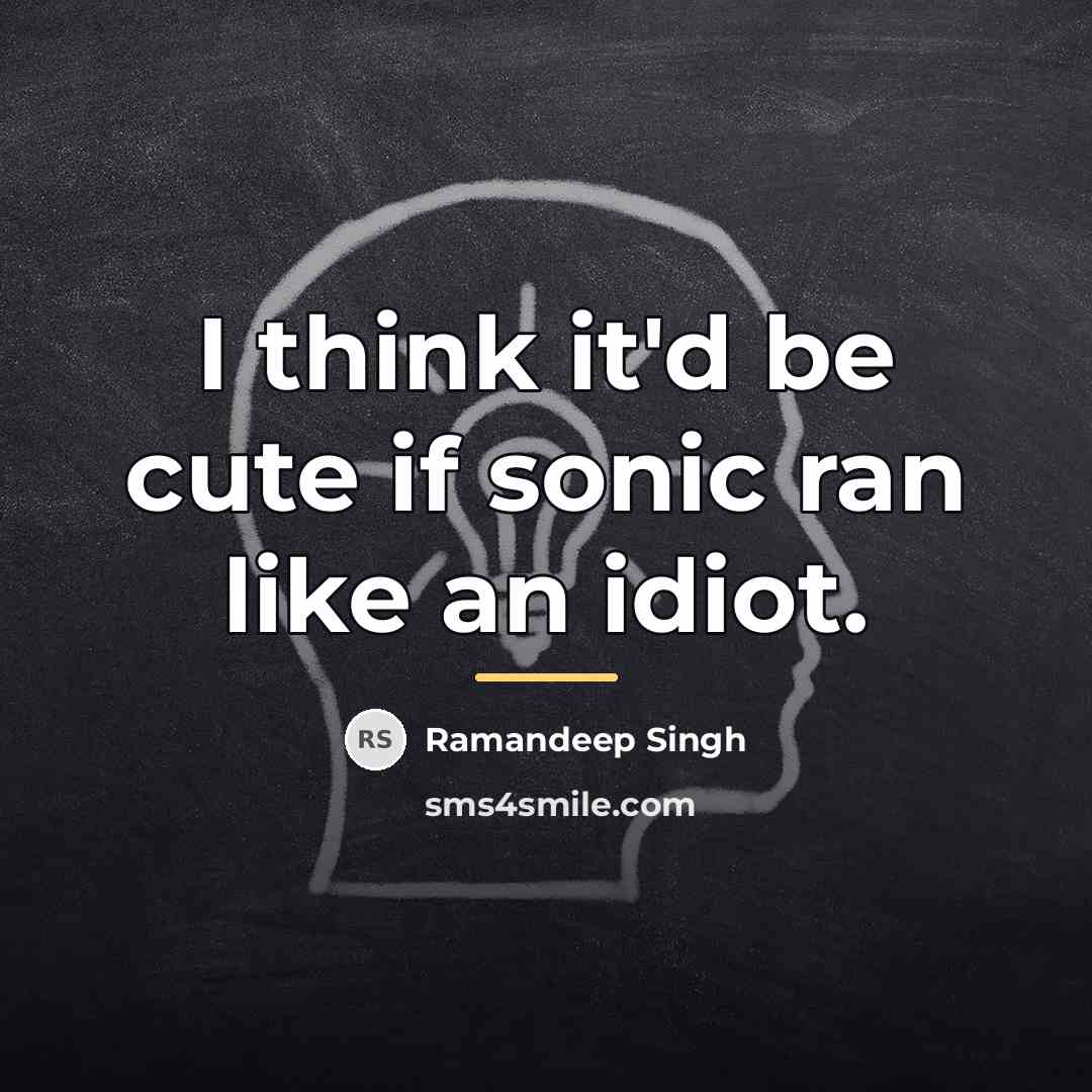 “I think it'd be cute if sonic ran like an…” quote by Ramandeep Singh