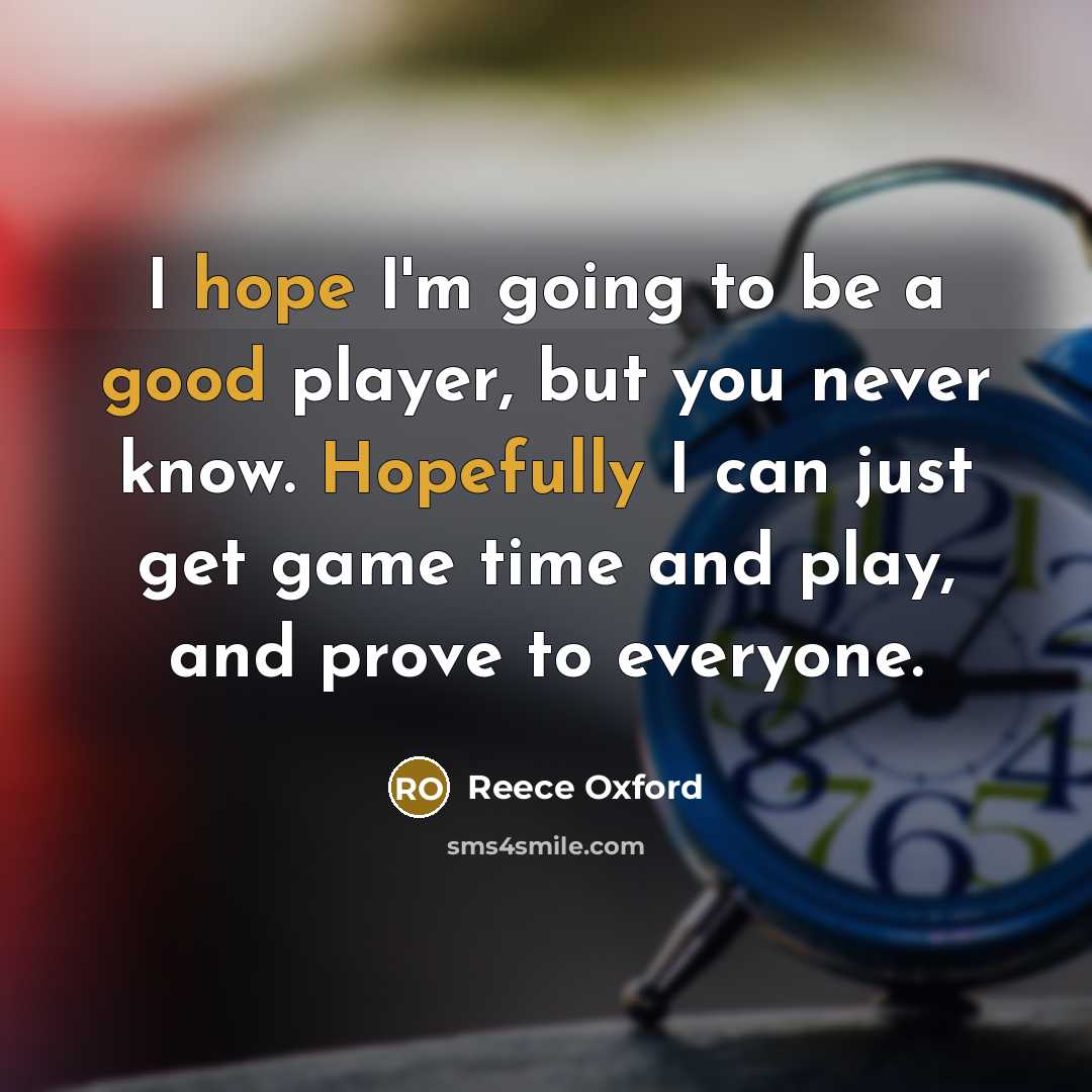 “I hope I'm going to be a good player, but you never know. Hopefully I can just get game time and play, and prove to everyone.” quote by Reece Oxford