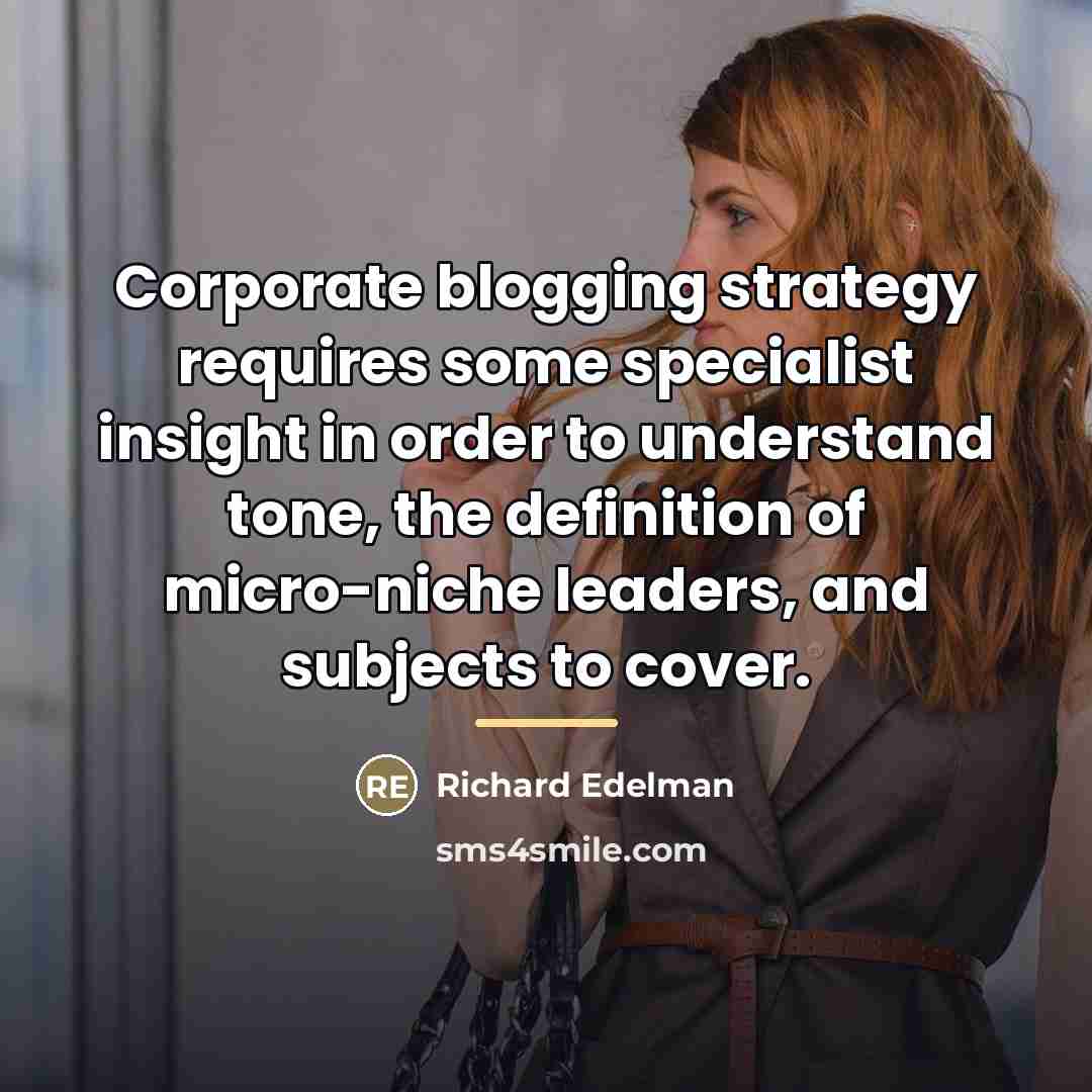 “Corporate blogging strategy requires some specialist insight in order to…” quote by Richard Edelman