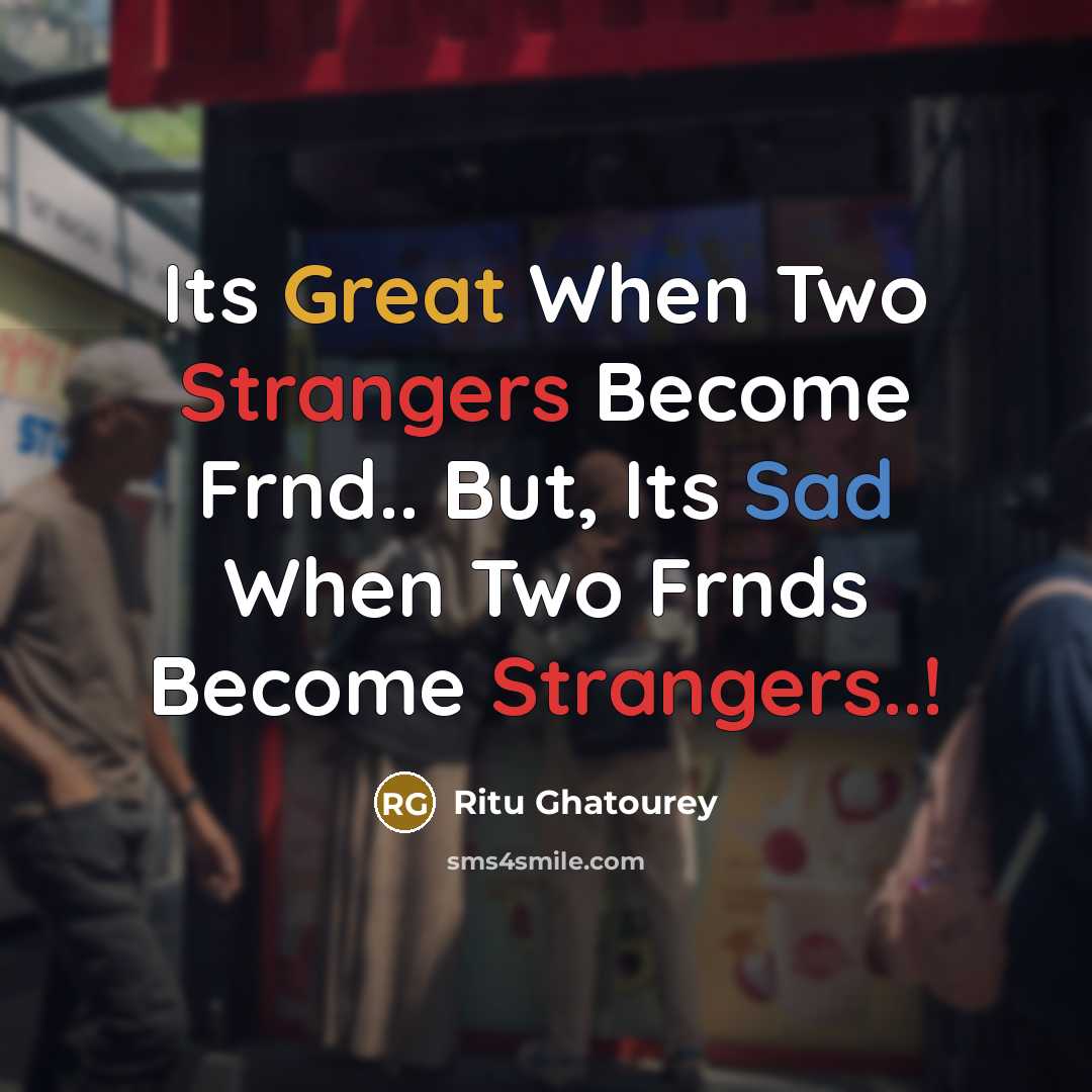 “Its Great When Two Strangers Become Frnd.. But, Its Sad When Two Frnds Become Strangers..!” quote by Ritu Ghatourey