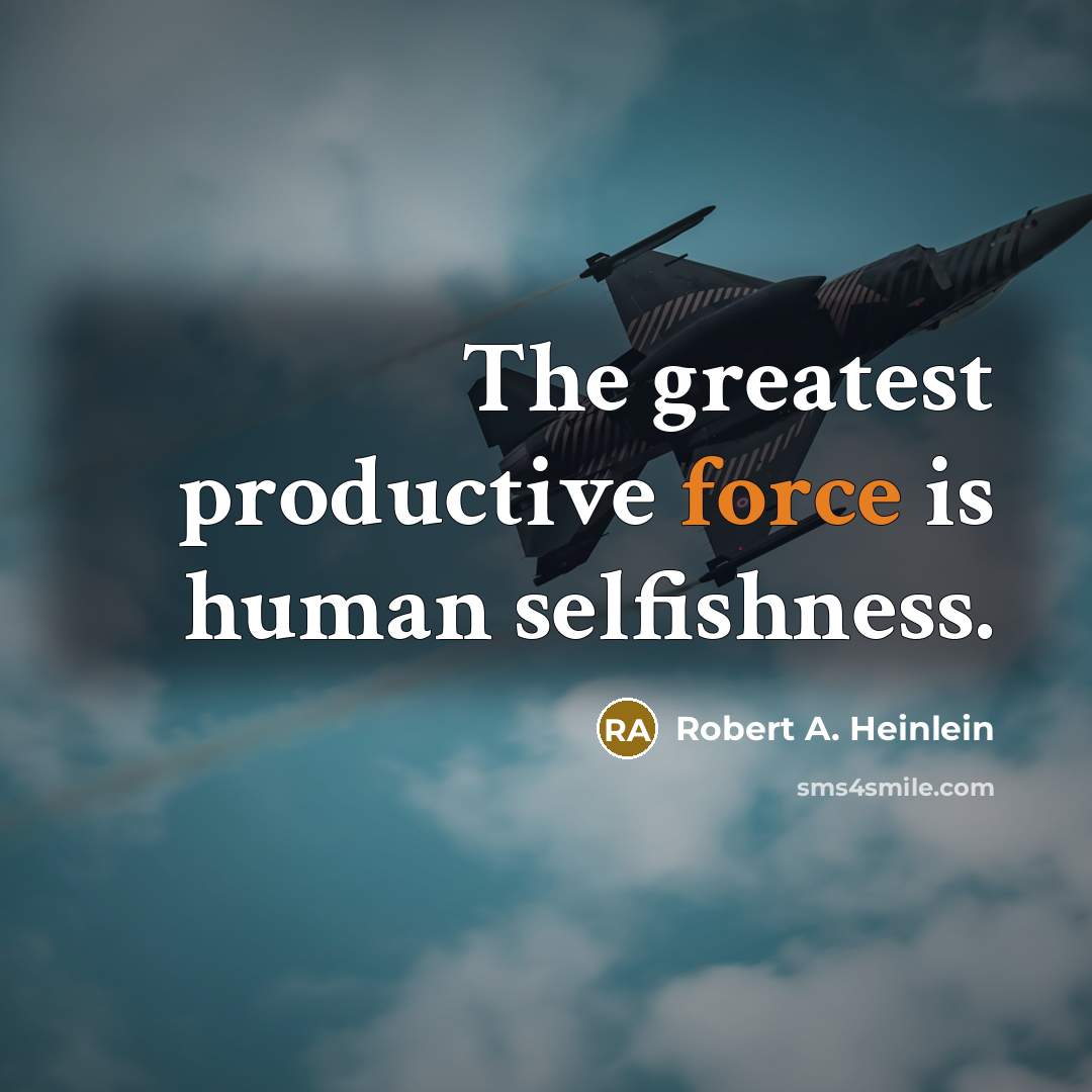 “The greatest productive force is human selfishness.…” quote by Robert A. Heinlein