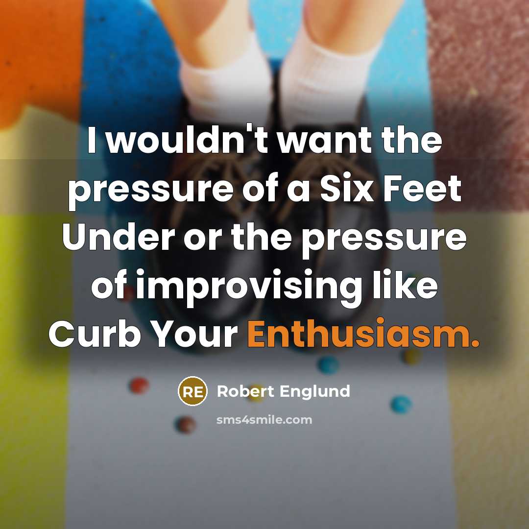 “I wouldn't want the pressure of a Six Feet Under…” quote by Robert Englund