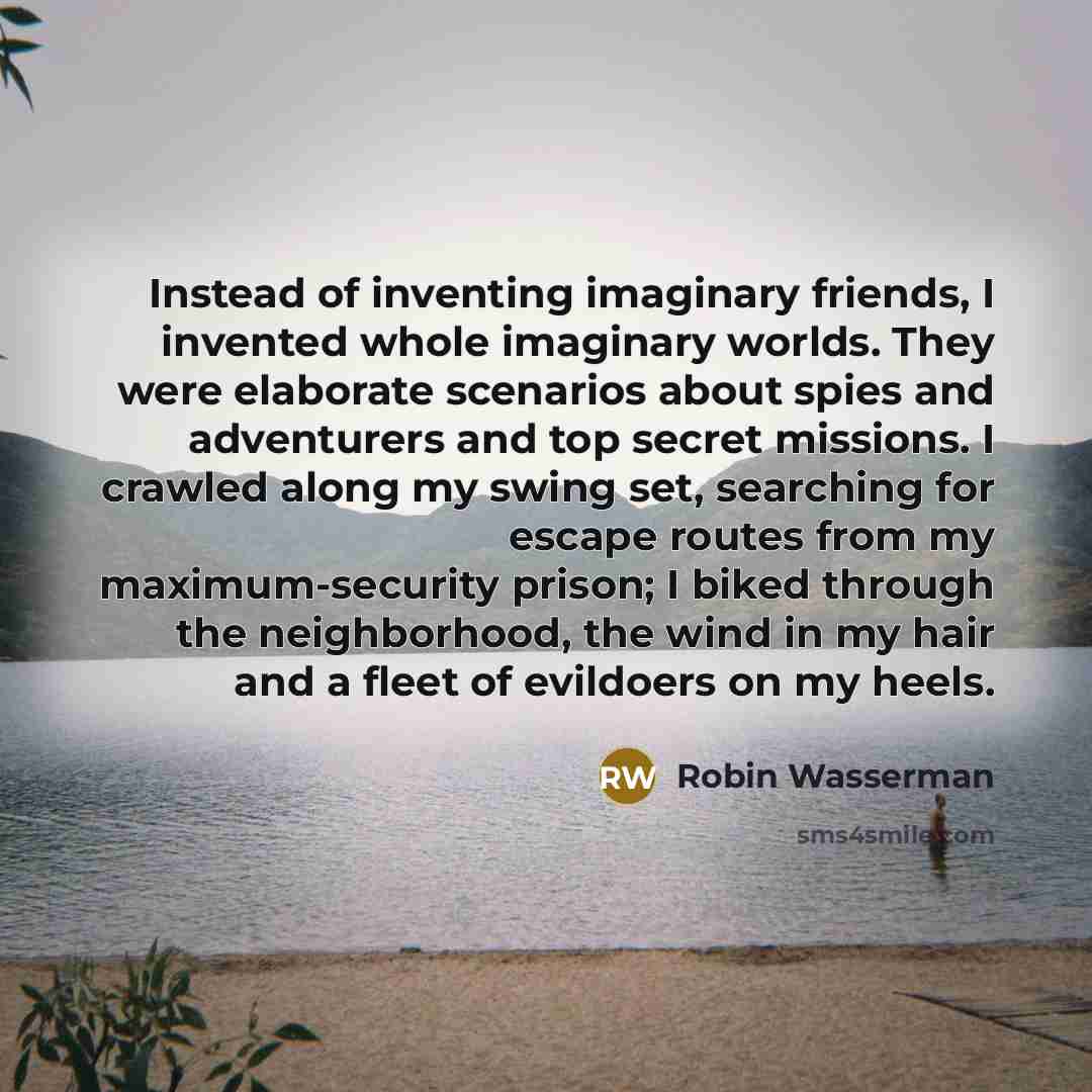 “Instead of inventing imaginary friends, I invented whole imaginary worlds.…” quote by Robin Wasserman