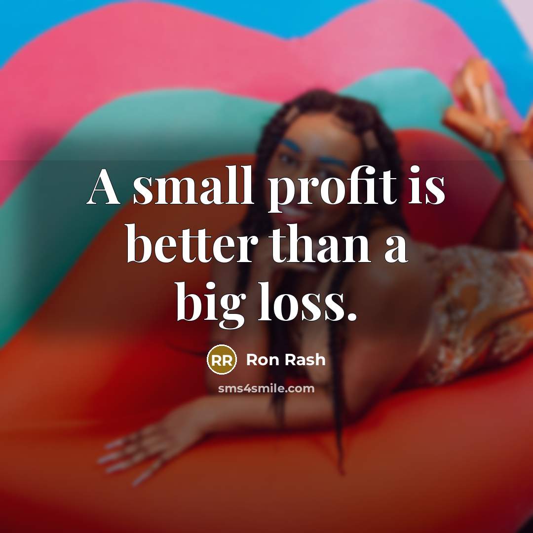 “A small profit is better than a big loss.…” quote by Ron Rash