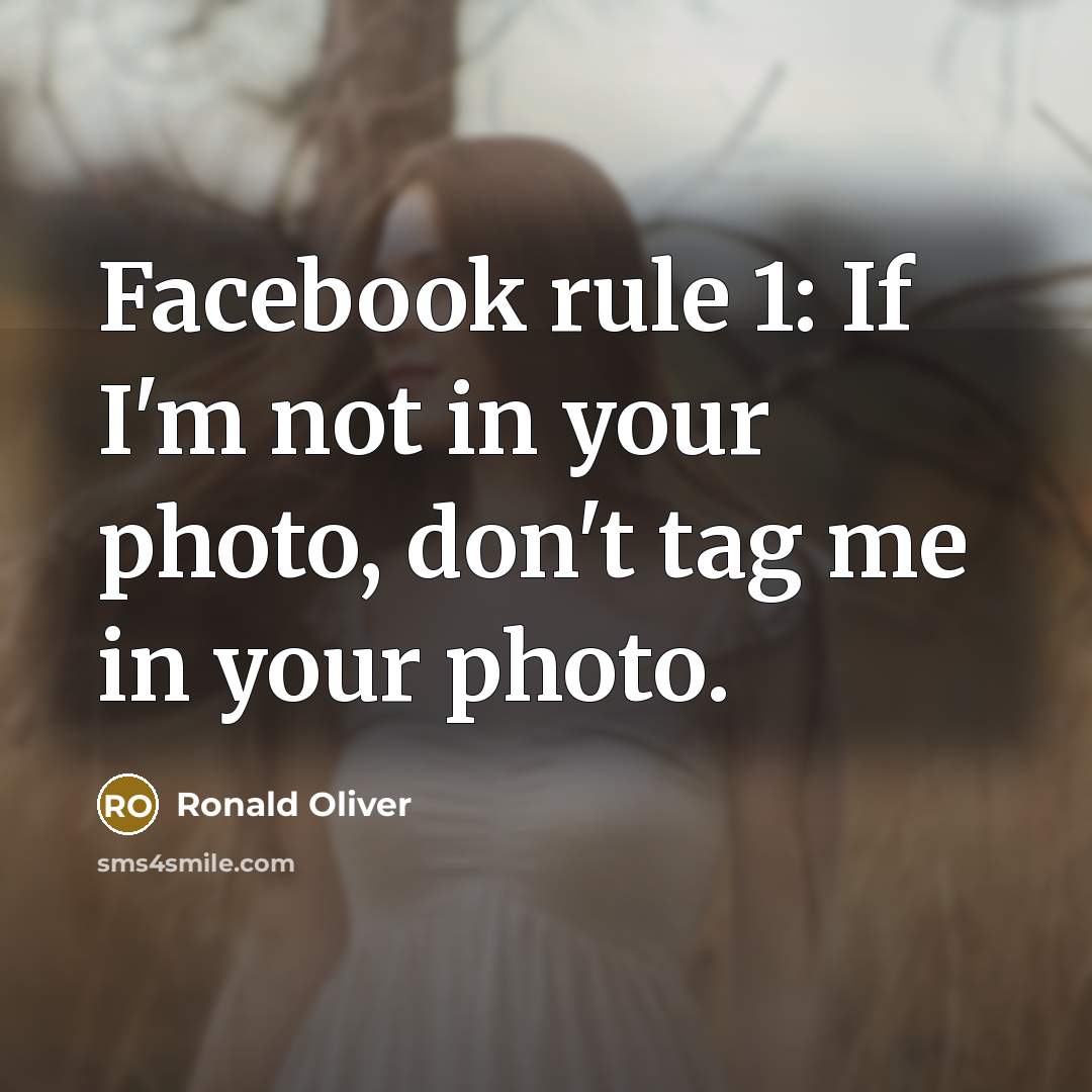“Facebook rule 1: If I'm not in your photo, don't…” quote by Ronald Oliver