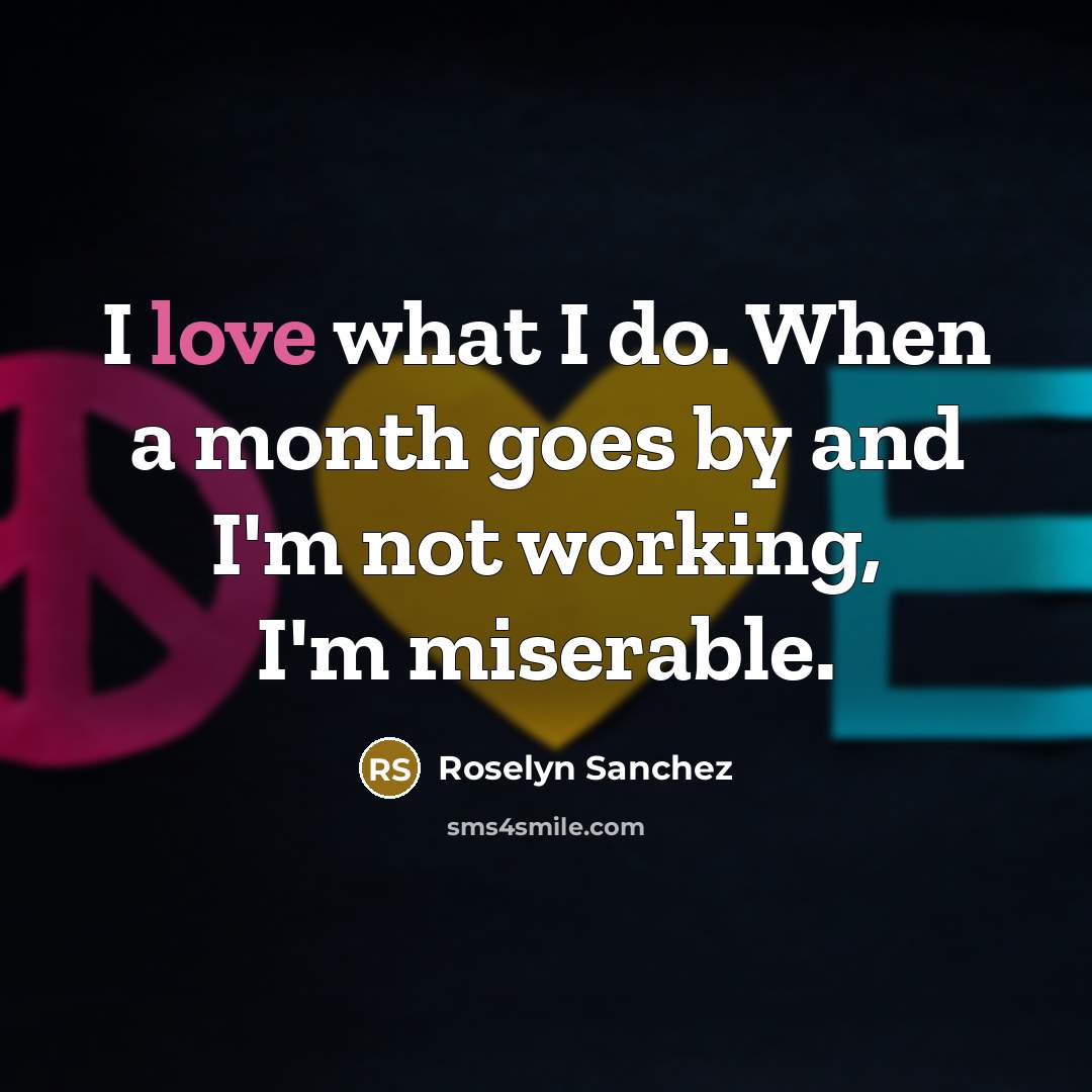 “I love what I do. When a month goes by…” quote by Roselyn Sanchez