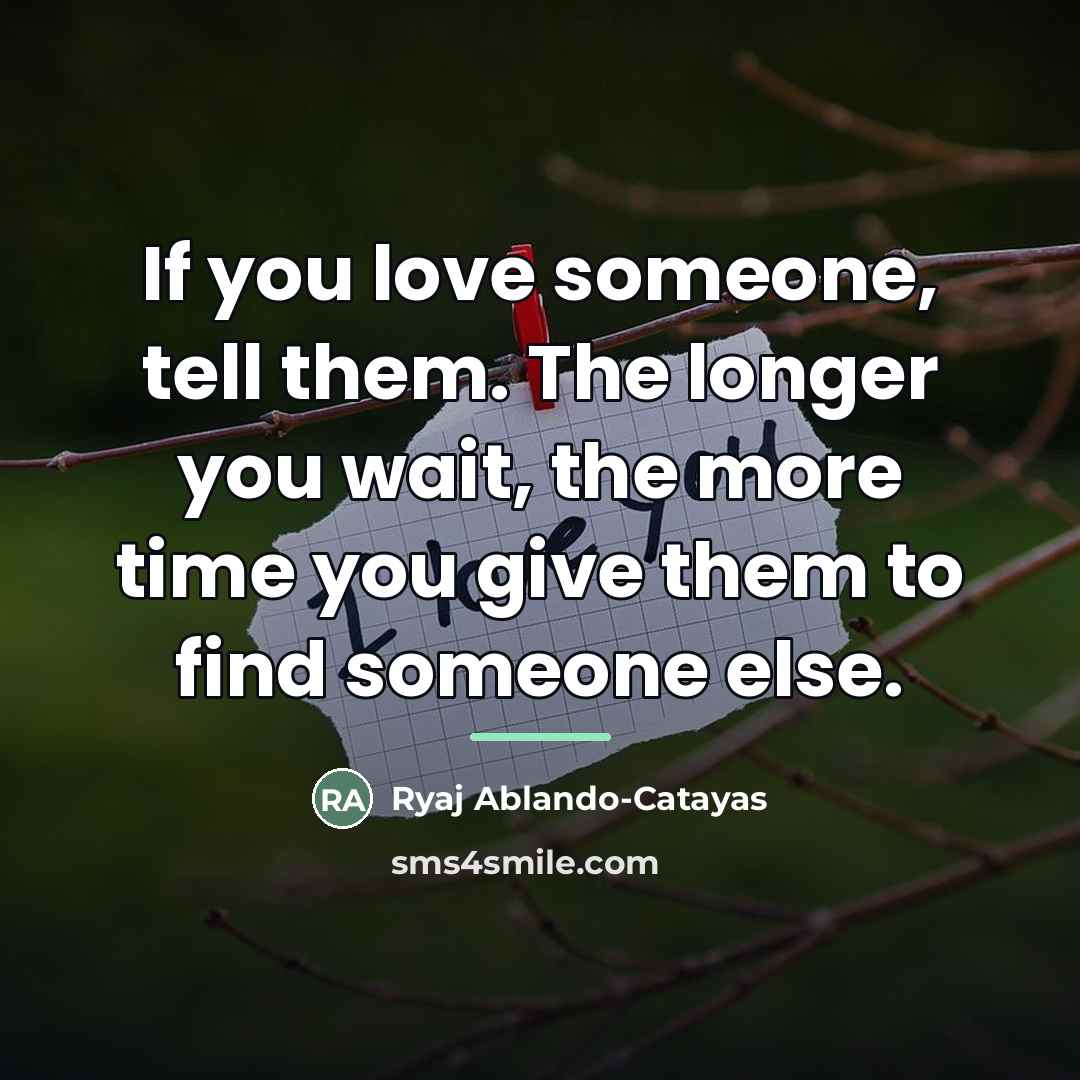 “If you love someone, tell them. The longer you wait,…” quote by Ryaj Ablando-Catayas