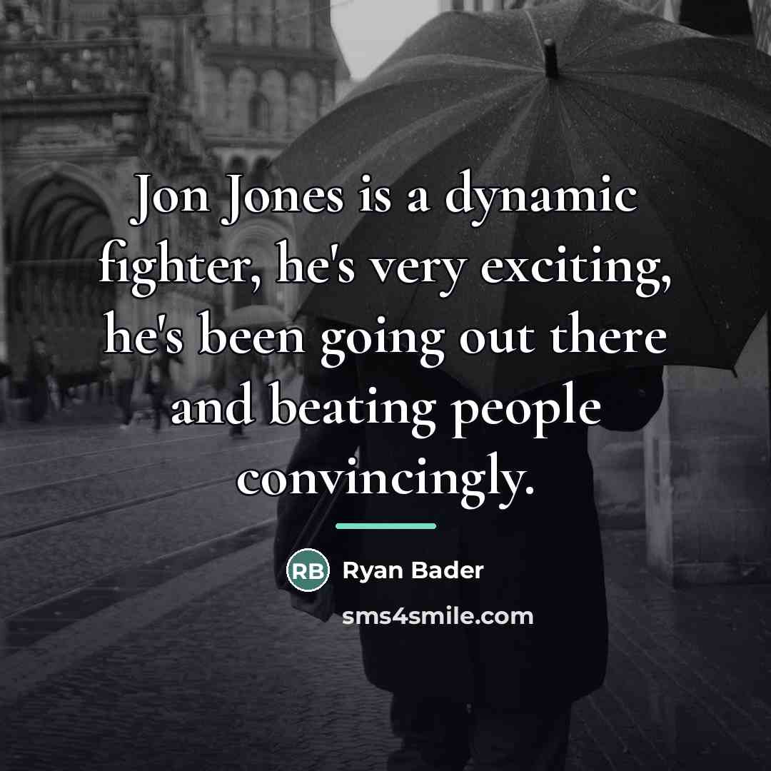 “Jon Jones is a dynamic fighter, he's very exciting, he's…” quote by Ryan Bader