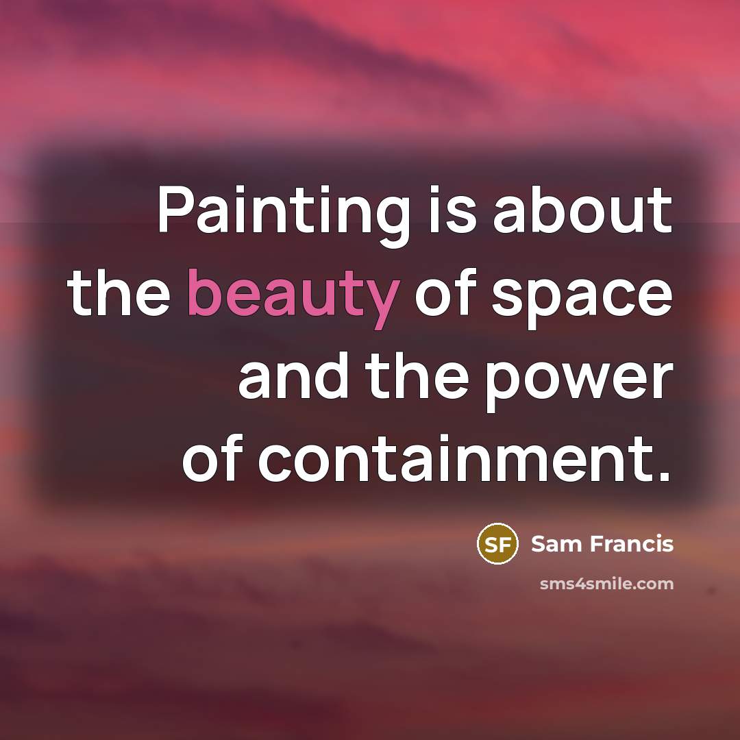 “Painting is about the beauty of space and the power…” quote by Sam Francis