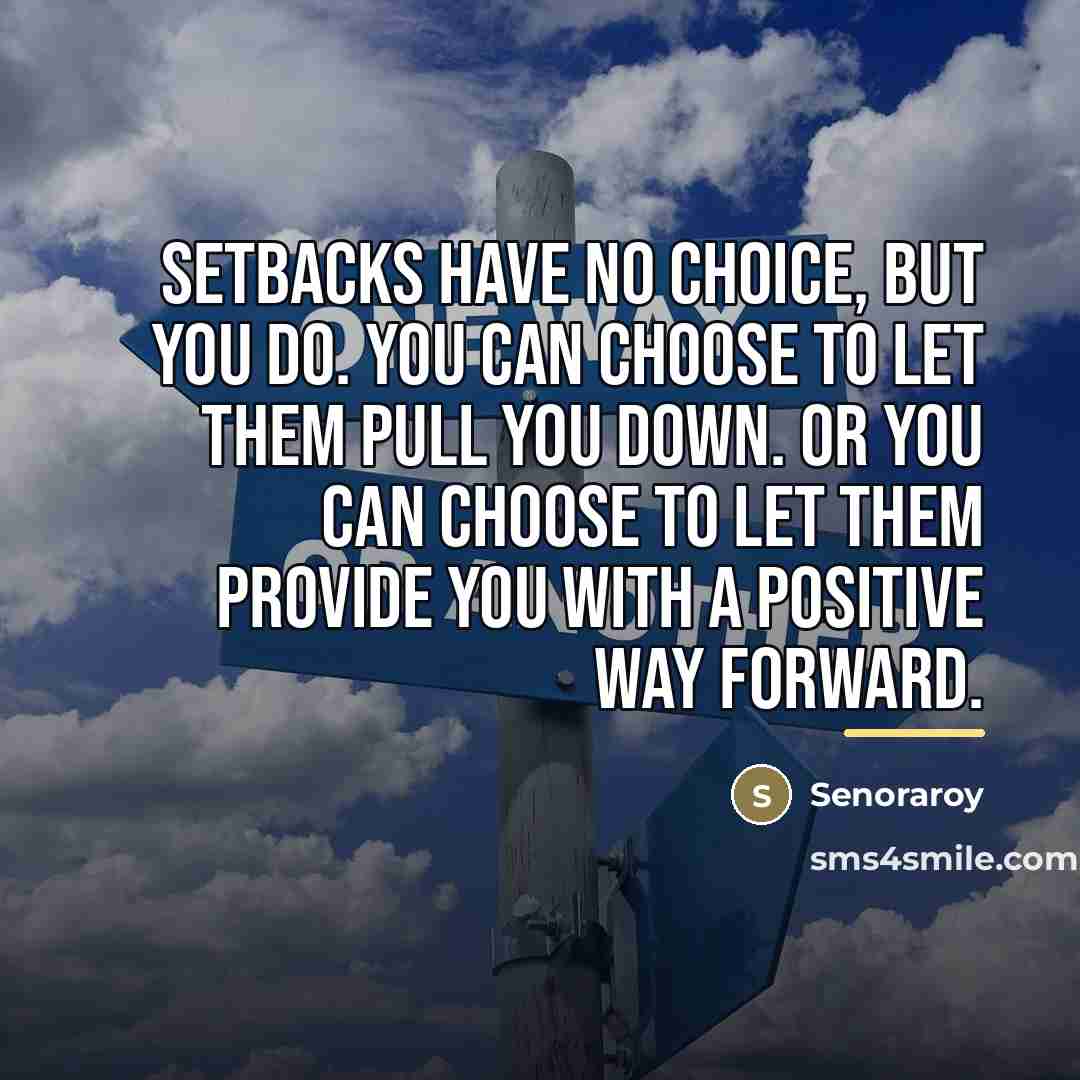 “Setbacks have no choice, but you do. You can choose…” quote by Senoraroy
