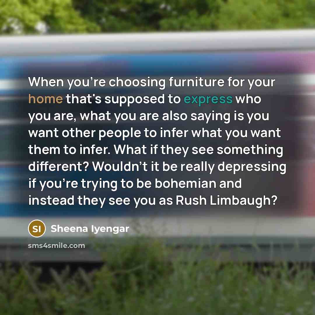 “When you're choosing furniture for your home that's supposed to…” quote by Sheena Iyengar