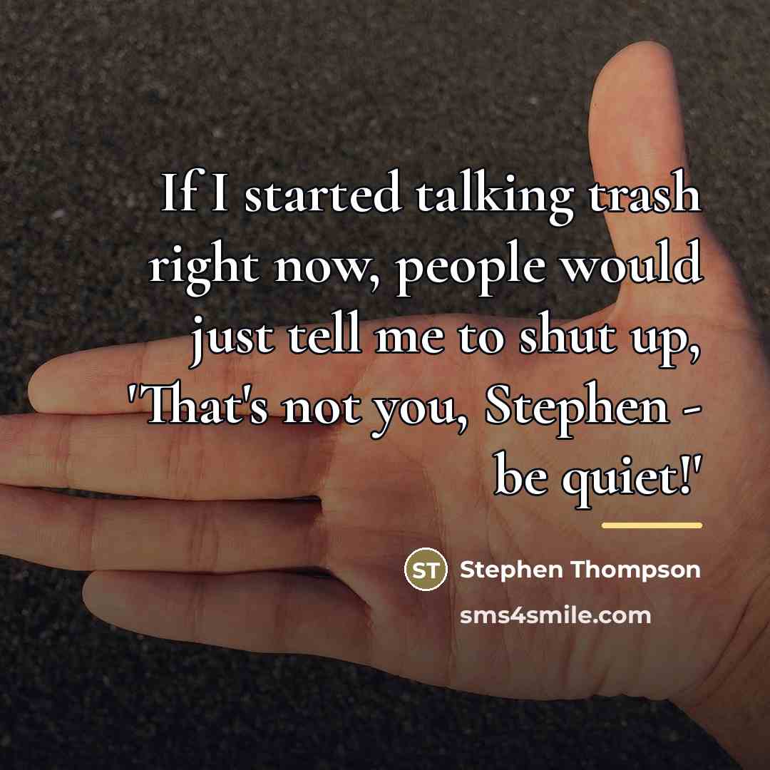 “If I started talking trash right now, people would just…” quote by Stephen Thompson